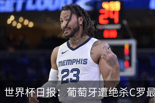 世界杯日报：葡萄牙遭绝杀C罗最后一舞 多国效仿美国上诉红黄牌