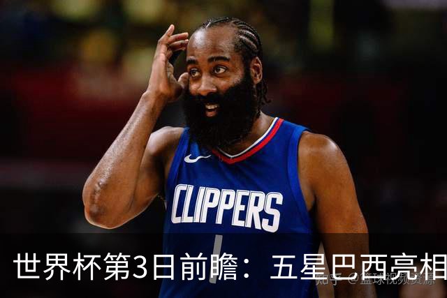 世界杯第3日前瞻：五星巴西亮相 亚足联球队面临“欧洲大考”