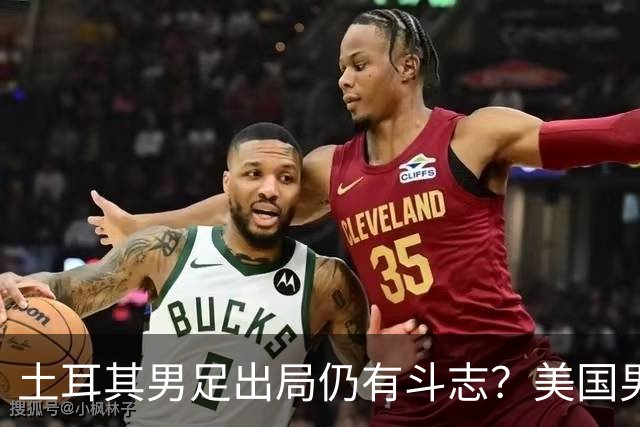 土耳其男足出局仍有斗志？美国男足已锁定小组头名！