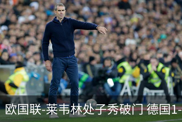 欧国联-莱韦林处子秀破门 德国1-0战胜荷兰