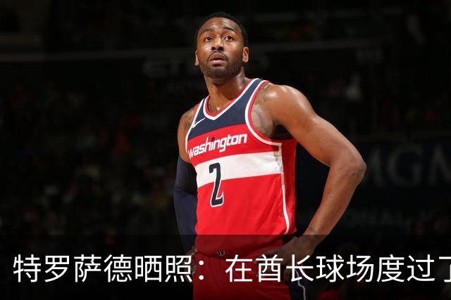特罗萨德晒照：在酋长球场度过了一个美好的下午